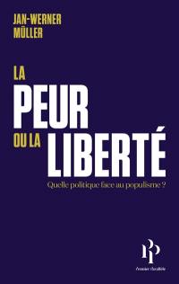 La peur ou la liberté : quelle politique face au populisme ?. Le libéralisme de la peur