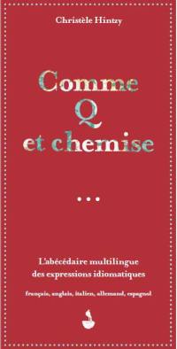 Comme Q et chemise : l'abécédaire multilingue des expressions idiomatiques : français, anglais, italien, allemand, espagnol