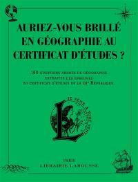 Auriez-vous brillé en géographie au certificat d'études ? : 150 questions ardues de géographie extraites des épreuves du certificat d'études de la IIIe République