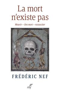 La mort n'existe pas : mourir, être mort, ressusciter