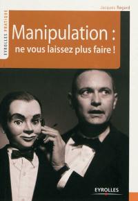 Manipulation : ne vous laissez plus faire !