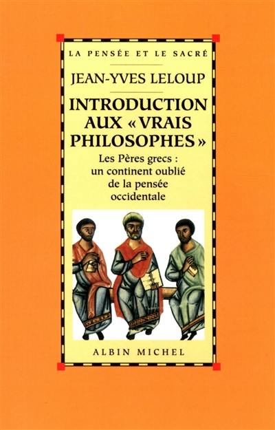 Introduction aux vrais philosophes : les Pères grecs, un continent oublié de la pensée occidentale