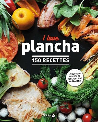 I love plancha : 150 recettes