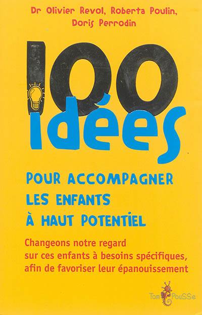 100 idées pour accompagner les enfants à haut potentiel : changeons notre regard sur ces enfants à besoins spécifiques, afin de favoriser leur épanouissement