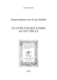 Le livre italien à Paris au XVIe siècle : l'amorevolezza verso le cose Italiche