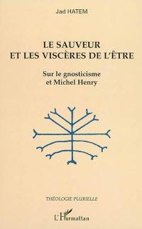 Le Sauveur et les viscères de l'être : sur le gnosticisme et Michel Henry