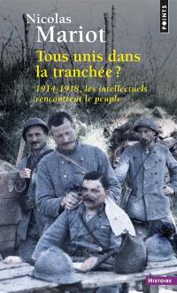 Tous unis dans la tranchée ? : 1914-1918, les intellectuels rencontrent le peuple