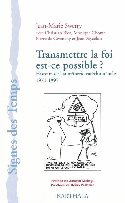 Transmettre la foi, est-ce possible ? : histoire de l'aumônerie catéchuménale : 1971-1997