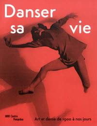 Danser sa vie : art et danse de 1900 à nos jours : exposition, Paris, Centre national d'art et de culture Georges Pompidou, du 23 novembre 2011 au 2 avril 2012