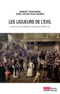 Les ligueurs de l'exil : le refuge catholique français après 1594