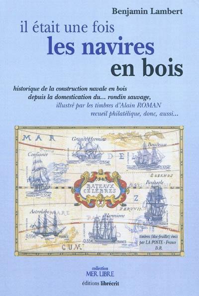 Il était une fois les navires en bois : évocation historique et philatélique de la construction navale en bois depuis la domestication du rondin sauvage