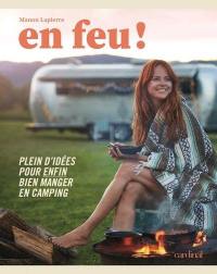 En feu ! : Plein d'idées pour enfin bien manger en camping