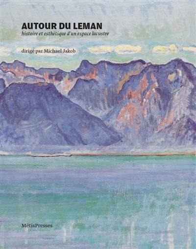 Autour du Léman : histoire et esthétique d'un espace lacustre