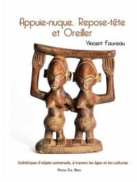 Appuie-nuque, repose-tête et oreiller : esthétique d'objets universels, à travers les âges et les cultures