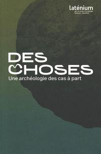 Des choses : une archéologie des cas à part