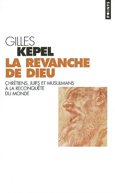 La revanche de Dieu : chrétiens, juifs et musulmans à la reconquête du monde