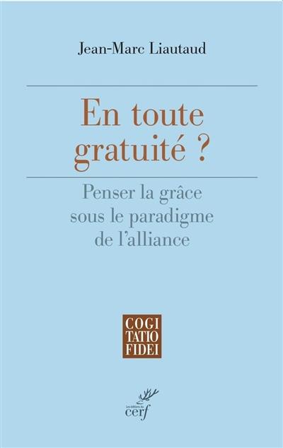 En toute gratuité ? : penser la grâce sous le paradigme de l'alliance