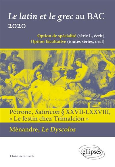 Le latin et le grec au bac 2020 : option de spécialité (série L, écrit), option facultative (toutes séries, oral) : Pétrone, Satiricon paragraphes XXVII-LXXVIII, Le festin chez Trimalcion ; Ménandre, Le dyscolos