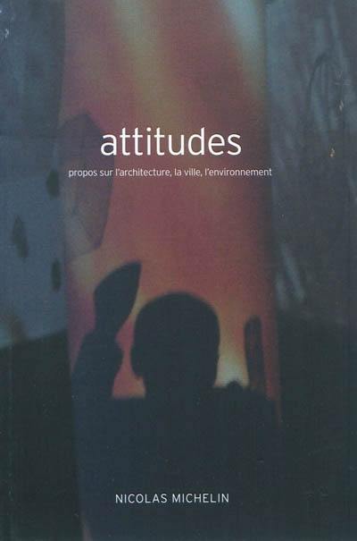 Attitudes : propos sur l'architecture, la ville, l'environnement