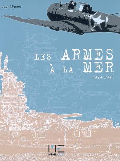 Les armes à la mer : 1939-1945