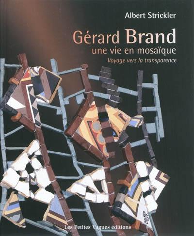 Gérard Brand : une vie en mosaïque : voyage vers la transparence