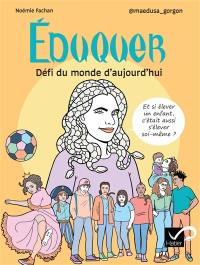 Eduquer : défi du monde d'aujourd'hui : et si élever un enfant, c'était aussi s'élever soi-même ?