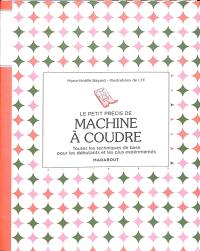 Le petit précis de machine à coudre : toutes les techniques de base pour les débutants et les plus expérimentés