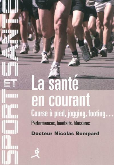 La santé en courant : course à pied, jogging, footing : performances, bienfaits, blessures