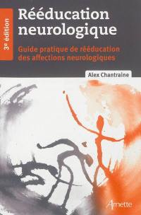 Rééducation neurologique : guide pratique de rééducation des affections neurologiques