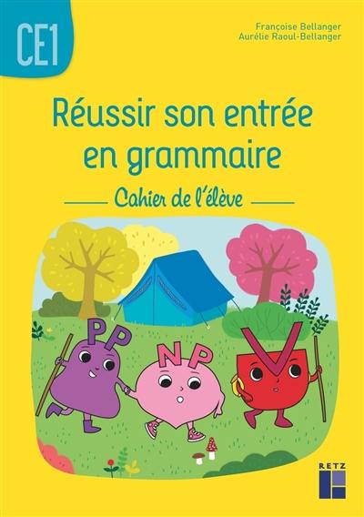 Réussir son entrée en grammaire CE1 : cahier de l'élève