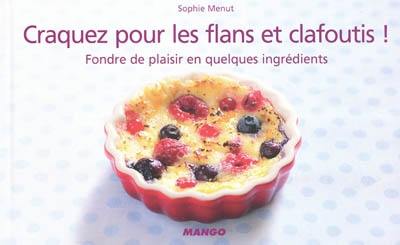 Craquez pour les flans et clafoutis ! : fondre de plaisir en quelques ingrédients