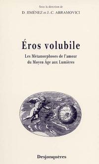 Eros volubile : les métamorphoses de l'amour du Moyen Age aux Lumières