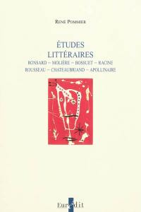 Etudes littéraires : Ronsard, Molière, Bossuet, Racine, Rousseau, Chateaubriand, Apollinaire