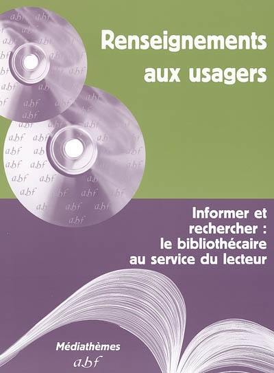 Renseignements aux usagers : informer et rechercher, le bibliothécaire au service du lecteur : manuel à l'usage des bibliothécaires et futurs bibliothécaires