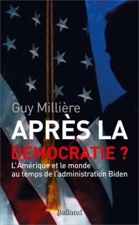 Après la démocratie ? : l'Amérique et le monde au temps de l'administration Biden