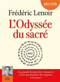 L'odyssée du sacré : la grande histoire des croyances et des spiritualités des origines à nos jours