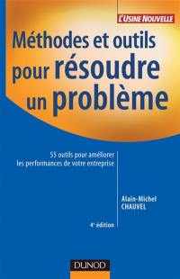 Méthodes et outils pour résoudre un problème : 55 outils pour améliorer les performances de votre entreprise