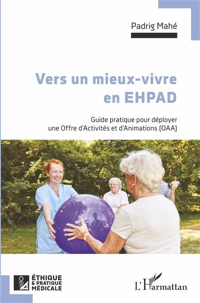 Vers un mieux-vivre en Ehpad : guide pratique pour déployer une Offre d'activités et d'animations (OAA)