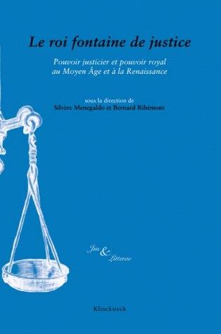 Le roi fontaine de justice : pouvoir justicier et pouvoir royal au Moyen Age et à la Renaissance