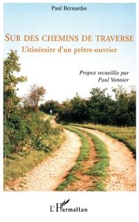 Sur des chemins de traverse : l'itinéraire d'un prêtre-ouvrier