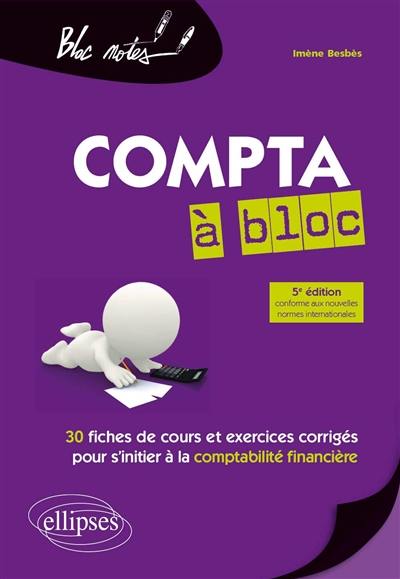 Compta à bloc : 30 fiches de cours et exercices corrigés pour s'initier à la comptabilité financière