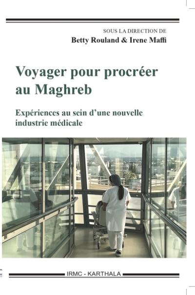 Voyager pour procréer au Maghreb : expériences au sein d'une nouvelle industrie médicale