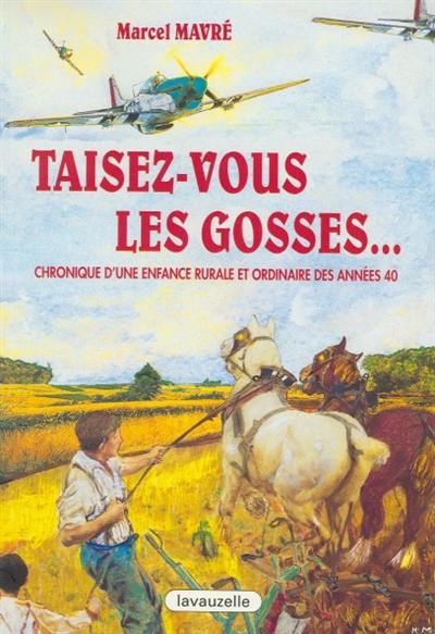 Taisez-vous les gosses : chronique d'une enfance rurale et ordinaire des années 40