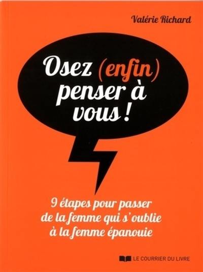 Osez (enfin) penser à vous ! : 9 étapes pour passer de la femme qui s'oublie à la femme épanouie