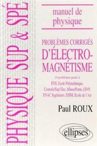 Problèmes corrigés d'électromagnétisme : mathématiques supérieures et spéciales : 14 problèmes posés, ENS, Ecole polytechnique, centrale, sup'elec, mines et ponts, EIVP, ENAC ingénieurs, ESIM, école de l'air