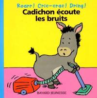 Cadichon écoute les bruits : roarr ! cric-crac ! dring !