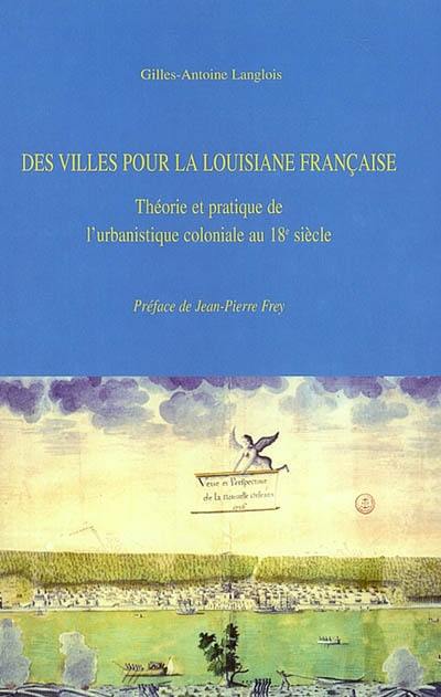 Des villes pour la Louisiane française : théorie et pratique de l'urbanistique coloniale au 18e siècle