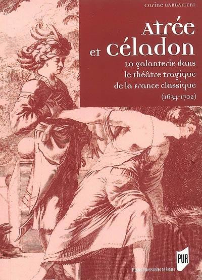 Atrée et Céladon : la galanterie dans le théâtre tragique de la France classique (1634-1702)