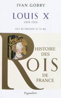 Louis X, 1314-1316 : fils de Philippe IV le Bel