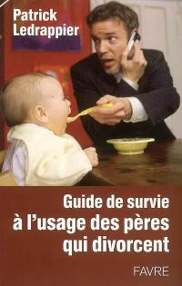 Guide de survie à l'usage des pères qui divorcent